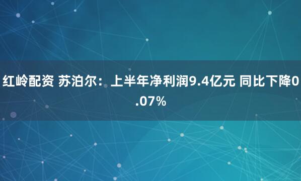 红岭配资 苏泊尔:上半年净利润9.4亿元 同比下降0.07%